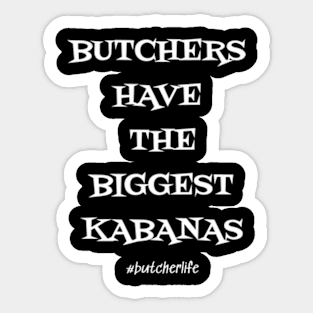 Funny Butcher T-Shirt | Butchers Have the Biggest Kabanas | BBQ Gifts | Butcher Gift | Butcher Dad | Master Butcher | Funny Butcher Quote Sticker